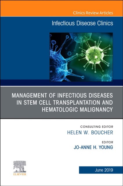 Management of infectious diseases in stem cell transplantation and hematologic malignancy, an issue of infectious disease clinics of north america