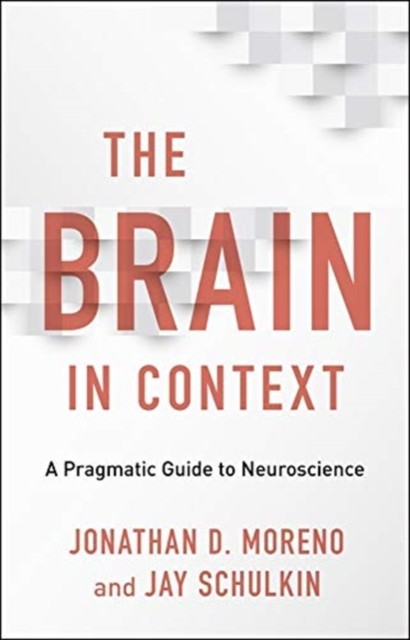 The Brain in Context: A Pragmatic Guide to Neuroscience The Brain in Context: A Pragmatic Guide to Neuroscience