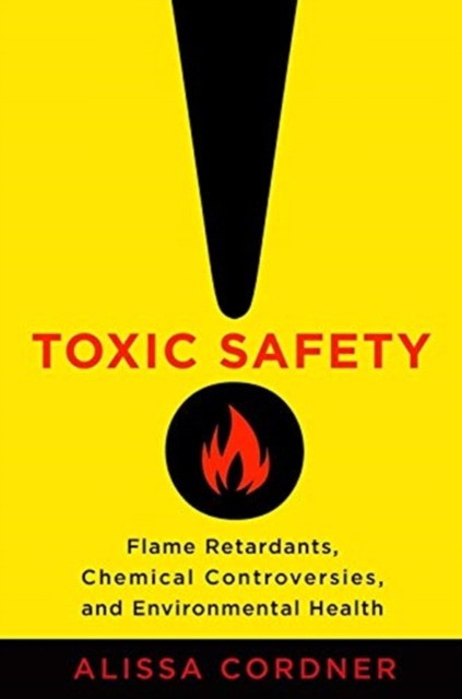 Toxic Safety: Flame Retardants, Chemical Controversies, and Environmental Health