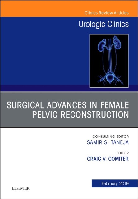 Surgical Advances in Female Pelvic Reconstruction, An Issue of Urologic Clinics,46-1