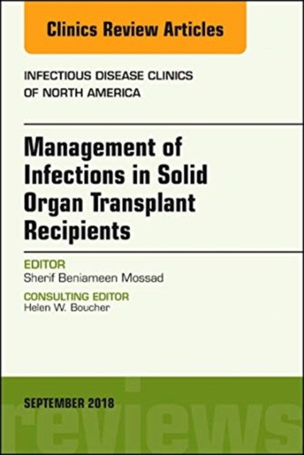 Management of Infections in Solid Organ Transplant Recipients, An Issue of Infectious Disease Clinics of North America,32-3
