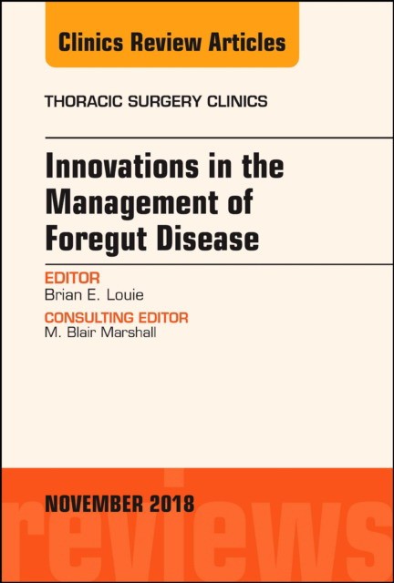 Innovations in the Management of Foregut Disease, An Issue of Thoracic Surgery Clinics,28-4