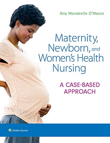 Maternity, newborn, and women`s health nursing