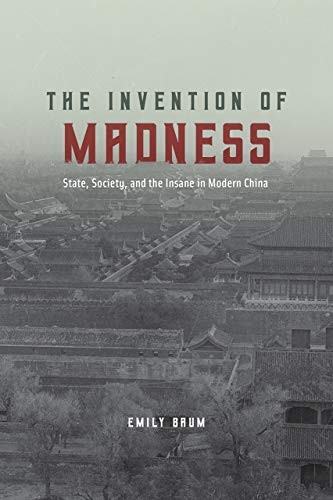 The Invention of Madness: State, Society, and the Insane in Modern China