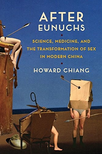 After Eunuchs: Science, Medicine, and the Transformation of Sex in Modern China