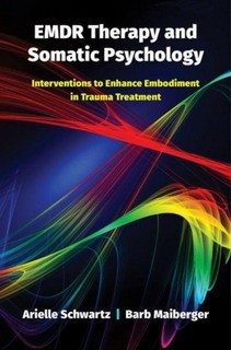 Emdr Therapy and Somatic Psychology: Interventions to Enhance Embodiment in Trauma Treatment
