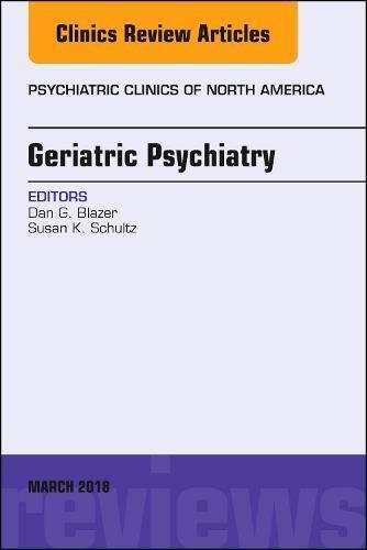 Geriatric Psychiatry, An Issue of Psychiatric Clinics of North America,41-1