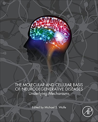 The Molecular and Cellular Basis of Neurodegenerative Diseases The Molecular and Cellular Basis of Neurodegenerative Diseases