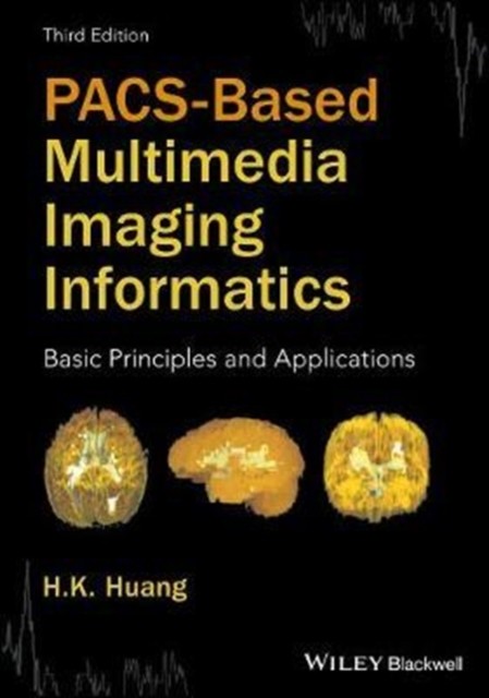 PACS-Based Imaging Informatics: Basic Principles a nd Applications, Third Edition