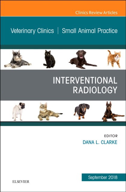 Interventional Radiology, An Issue of Veterinary Clinics of North America: Small Animal Practice,48-5