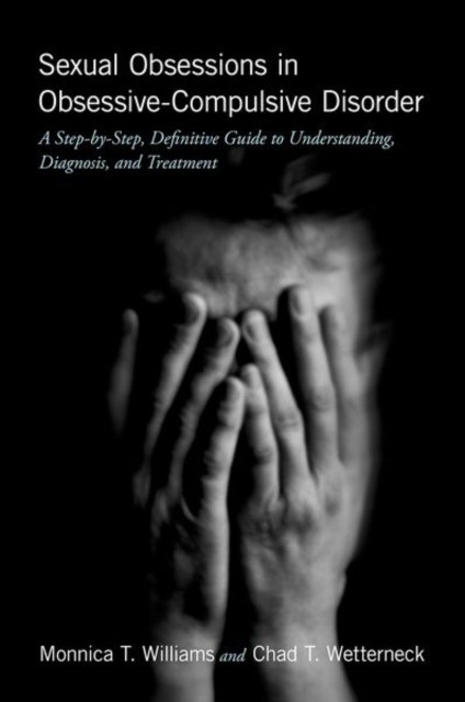 Sexual Obsessions in Obsessive-Compulsive Disorder: A Step-By-Step, Definitive Guide to Understanding, Diagnosis, and Treatment