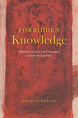 Forbidden Knowledge: Medicine, Science, and Censorship in Early Modern Italy Forbidden Knowledge: Medicine, Science, and Censorship in Early Modern Italy