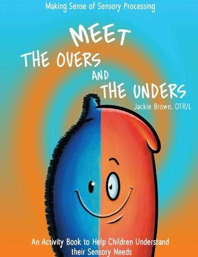Meet the Overs and the Unders: Making Sense of Sensory Processing