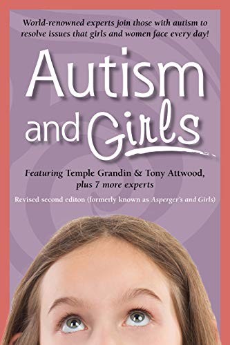 Autism and Girls: World-Renowned Experts Join Those with Autism Syndrome to Resolve Issues That Girls and Women Face Every Day! New Upda