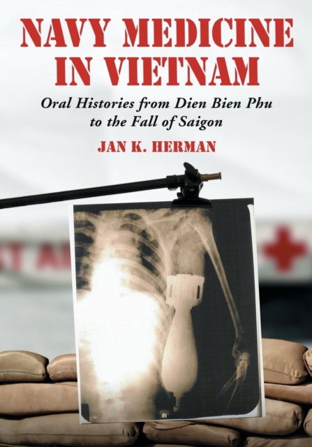 Navy Medicine in Vietnam: Oral Histories from Dien Bien Phu to the Fall of Saigon