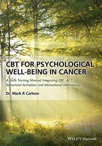 CBT for Psychological Well-Being in Cancer: A Skil ls Training Manual Integrating DBT, ACT, Behaviora l Activation and Motivational Interviewing