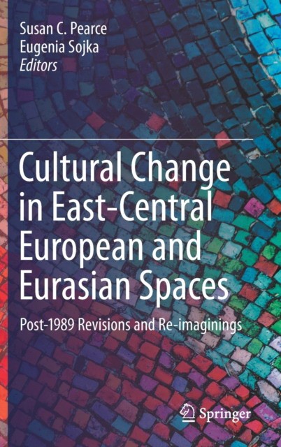 Cultural Change in East-Central European and Eurasian Spaces Post-1989 Revisions and Re-imaginings