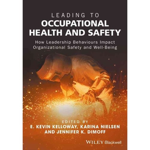 Leading to Occupational Health and Safety: How Lea dership Behaviours Impact Organizational Safety an d Well-Being