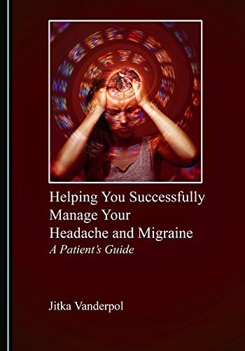 Helping You Successfully Manage Your Headache and Migraine: A Patient’s Guide