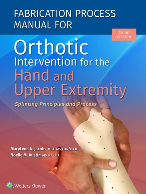 Fabrication Process Manual for Orthotic Intervention for the Hand and Upper Extremity