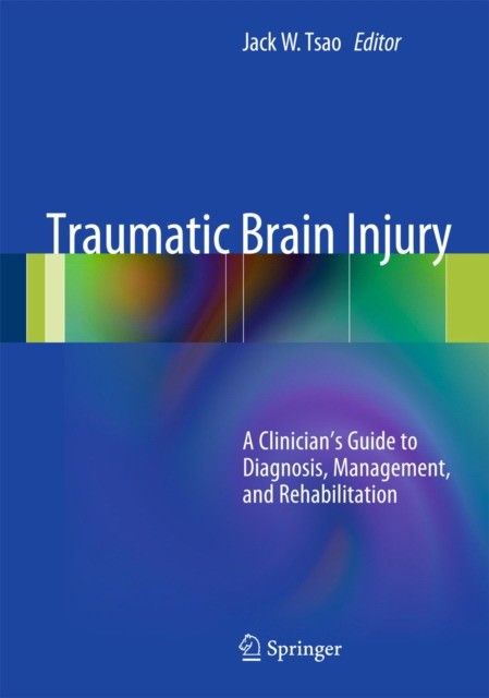 Traumatic Brain InjuryA Clinician's Guide to Diagnosis, Management, and Rehabilitation