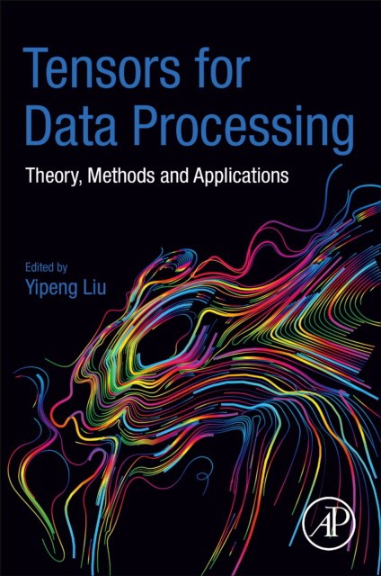 Tensors for Data Processing: Theory, Methods and Applications