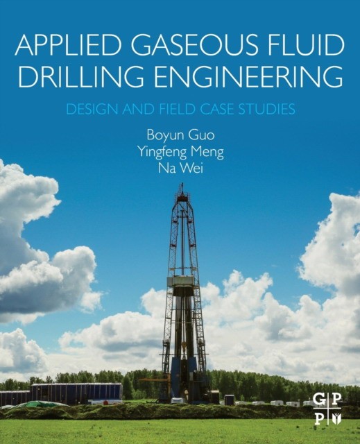 Applied Gaseous Fluid Drilling Engineering: Design and Field Case Studies