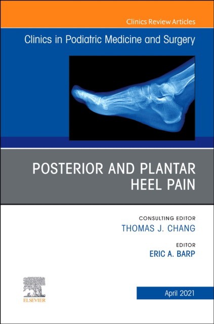 Posterior And Plantar Heel Pain, An Issue Of Clinics In Podiatric Medicine And Surgery,38-2