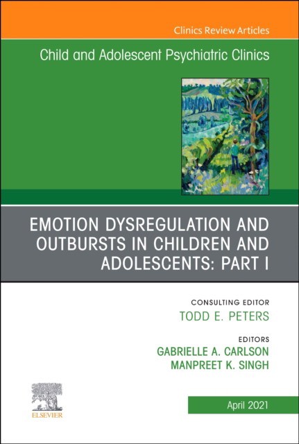 Emotion dysregulation and outbursts in children and adolescents: part i, an issue of childand adolescent psychiatric clinics of north america