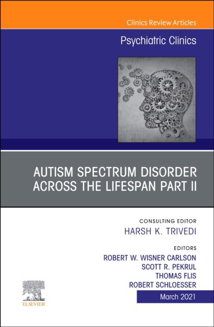 Autism spectrum disorder across the lifespan part ii, an issue of psychiatric clinics of north america, volume 44-1