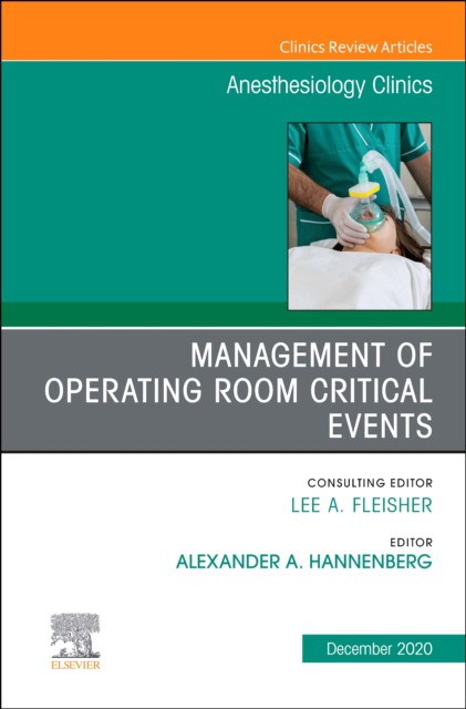 Management Of Operating Room Critical Events, An Issue Of Anesthesiology Clinics,38-4