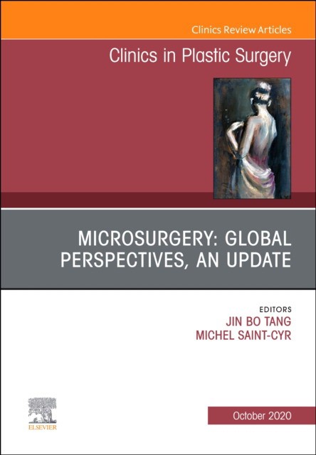 Microsurgery: Global Perspectives, An Update, An Issue Of Clinics In Plastic Surgery,47-4