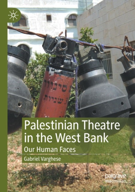 Palestinian Theatre in the West Bank: Our Human Faces Palestinian Theatre in the West Bank: Our Human Faces