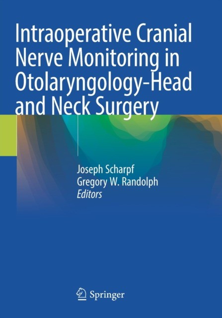 Intraoperative Cranial Nerve Monitoring in Otolaryngology-Head and Neck Surgery Intraoperative Cranial Nerve Monitoring in Otolaryngology-Head and Neck Surgery