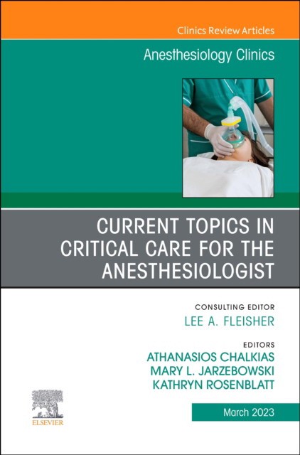 Current topics in critical care for the anesthesiologist, an issue of anesthesiology clinics