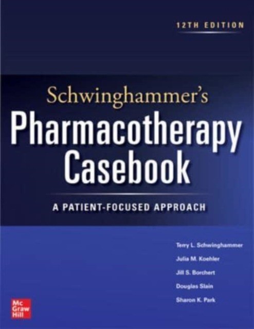 Schwinghammer`s pharmacotherapy casebook: a patient-focused approach, twelfth edition