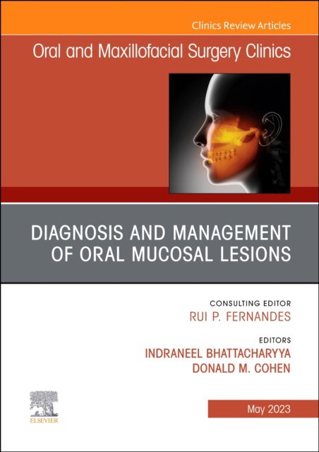 Diagnosis and management of oral mucosal lesions, an issue of oral and maxillofacial surgery clinics of north america