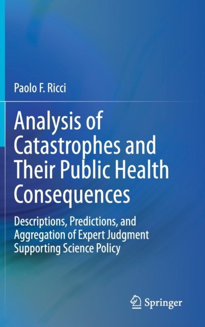 Analysis of Catastrophes and Their Public Health Consequences: Descriptions, Predictions, and Aggregation of Expert Judgment Supporting Science Policy