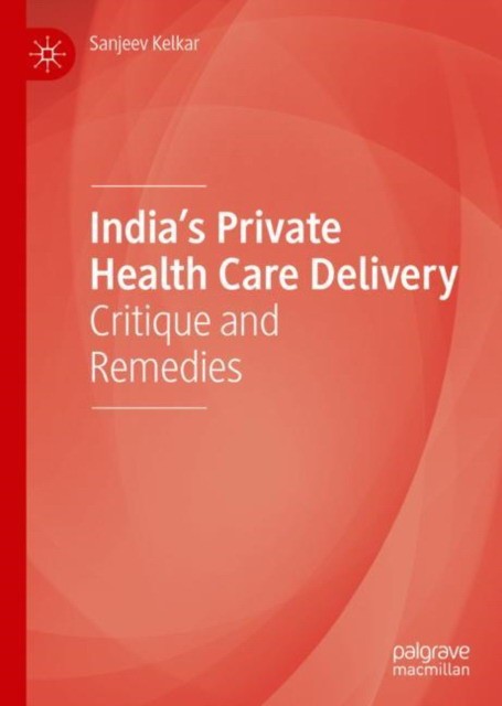 India's Private Health Care Delivery: Critique and Remedies