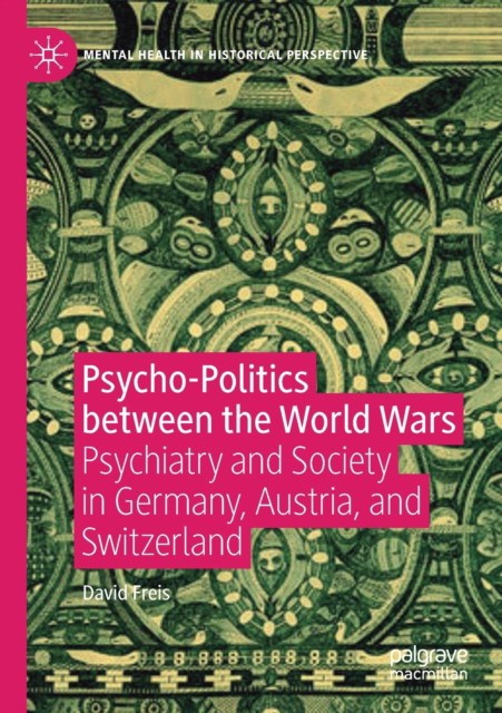 Psycho-Politics Between the World Wars: Psychiatry and Society in Germany, Austria, and Switzerland