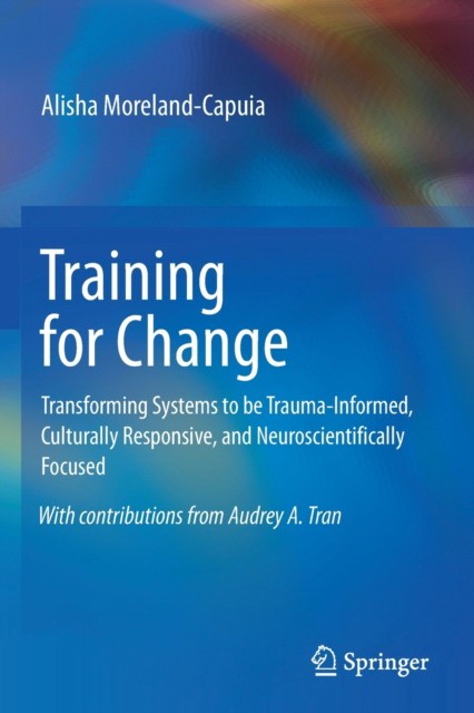 Training for Change: Transforming Systems to Be Trauma-Informed, Culturally Responsive, and Neuroscientifically Focused