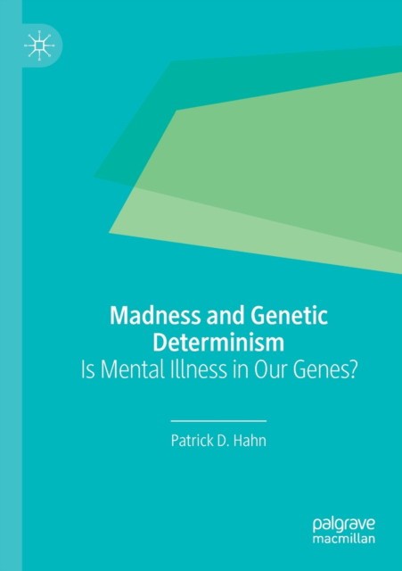 Madness and Genetic Determinism: Is Mental Illness in Our Genes' Madness and Genetic Determinism: Is Mental Illness in Our Genes'