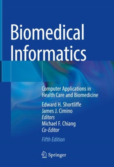 Biomedical Informatics: Computer Applications in Health Care and Biomedicine, 5 ed.