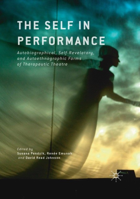The Self in Performance: Autobiographical, Self-Revelatory, and Autoethnographic Forms of Therapeutic Theatre