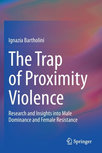 The Trap of Proximity Violence: Research and Insights into Male Dominance and Female Resistance