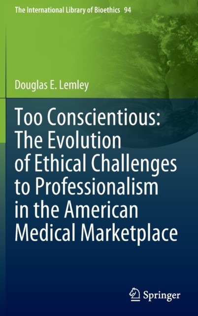 Too Conscientious: The Evolution of Ethical Challenges to Professionalism in the American Medical Marketplace