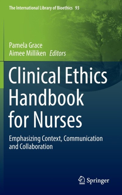 Clinical Ethics Handbook for Nurses: Emphasizing Context, Communication and Collaboration
