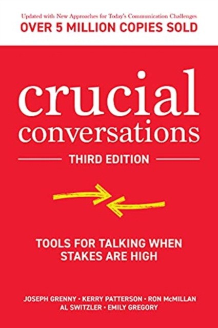 Crucial conversations: tools for talking when stakes are high, third edition Crucial conversations: tools for talking when stakes are high, third edition