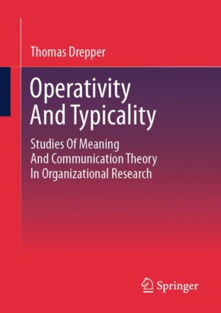 Operativity And Typicality : Studies Of Meaning And Communication Theory In Organizational Research Operativity And Typicality : Studies Of Meaning And Communication Theory In Organizational Research