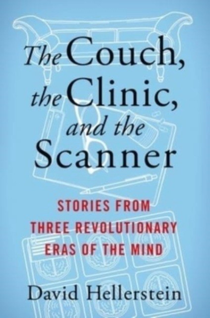 The couch, the clinic, and the scanner : stories from three revolutionary eras of the mind